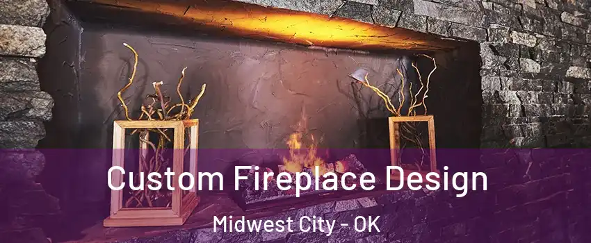  Custom Fireplace Design Midwest City - OK