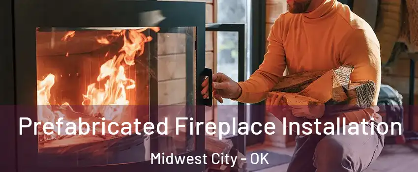  Prefabricated Fireplace Installation Midwest City - OK