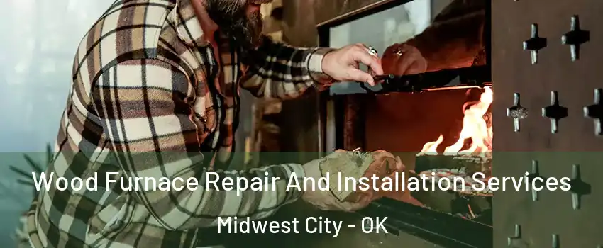  Wood Furnace Repair And Installation Services Midwest City - OK